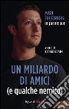 Un miliardo di amici (e qualche nemico). Mark Zuckerberg in parole sue. E-book. Formato PDF ebook