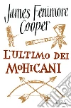 L'ultimo dei Mohicani. E-book. Formato EPUB ebook di James Fenimore Cooper