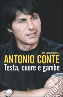 Testa, cuore e gambe. La mia vita sempre in pressing. E-book. Formato EPUB ebook di Antonio Conte