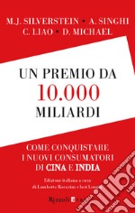 Un premio da 10.000 miliardi. Come conquistare i nuovi consumatori di Cina e India. E-book. Formato EPUB ebook