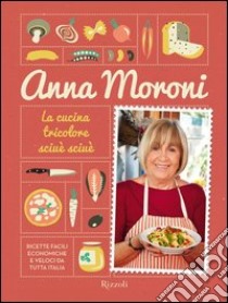 La cucina tricolore sciuè sciuè. Ricette facili, economiche e veloci da tutta Italia. E-book. Formato PDF ebook di Anna Moroni