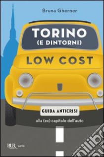 Torino (e dintorni) low cost. Guida antiscrisi alla (ex) capitale dell'auto. E-book. Formato PDF ebook di Bruna Gherner