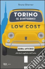 Torino (e dintorni) low cost. Guida antiscrisi alla (ex) capitale dell'auto. E-book. Formato PDF