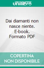 Dai diamanti non nasce niente. E-book. Formato PDF ebook