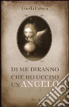 Di me diranno che ho ucciso un angelo. E-book. Formato EPUB ebook di Gisella Laterza