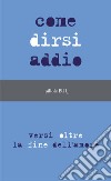 Come dirsi addio. Versi oltre la fine dell'amore. E-book. Formato EPUB ebook