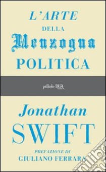 L'arte della menzogna politica e altri scritti. E-book. Formato PDF ebook di Jonathan Swift