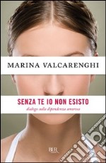 Senza te io non esisto. Dialogo sulla dipendenza amorosa. E-book. Formato PDF ebook