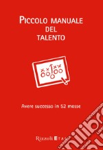 Piccolo manuale del talento. Avere successo in 52 mosse. E-book. Formato EPUB ebook