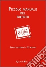 Piccolo manuale del talento. Avere successo in 52 mosse. E-book. Formato PDF ebook