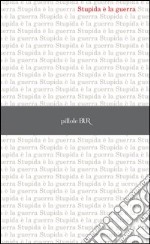 Stupida è la guerra. E-book. Formato PDF ebook