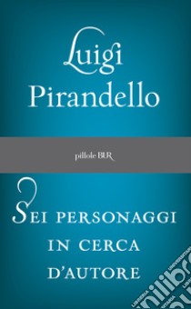 Sei personaggi in cerca d'autore. E-book. Formato EPUB ebook di Luigi Pirandello