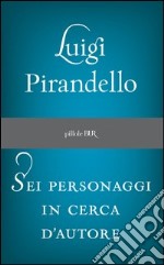 Sei personaggi in cerca d'autore. E-book. Formato PDF ebook