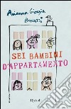 Sei bambini d'appartamento. E-book. Formato PDF ebook