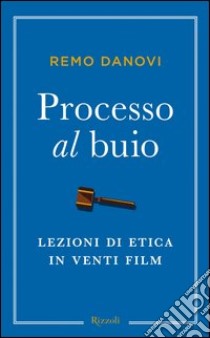 Processo al buio. Lezioni di etica in venti film. E-book. Formato PDF ebook di Remo Danovi