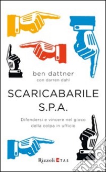 Scaricabarile S.p.A. Difendersi e vincere nel gioco della colpa in ufficio. E-book. Formato PDF ebook di Ben Dattner