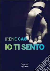 Io ti sento. E-book. Formato PDF ebook di Irene Cao