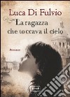 La ragazza che toccava il cielo. E-book. Formato PDF ebook