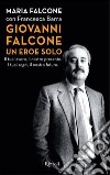 Giovanni Falcone un eroe solo. Il tuo lavoro, il nostro presente. I tuoi sogni, il nostro futuro. E-book. Formato PDF ebook