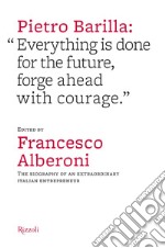 Pietro Barilla: «Everything is done for the future, forge ahead with courage». E-book. Formato EPUB ebook