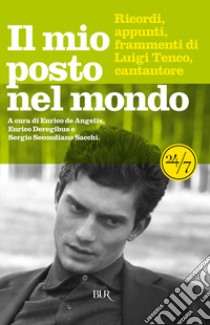 Il mio posto nel mondo. Luigi Tenco, cantautore. Ricordi, appunti, frammenti. E-book. Formato EPUB ebook di Enrico Deregibus