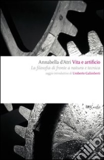 Vita e artificio. La filosofia di fronte a natura e tecnica. E-book. Formato PDF ebook di Annabella D'Atri