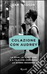 Colazione con Audrey. La diva, lo scrittore e il film che crearono la donna moderna. E-book. Formato EPUB ebook