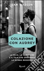 Colazione con Audrey. La diva, lo scrittore e il film che crearono la donna moderna. E-book. Formato PDF ebook