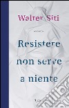 Resistere non serve a niente. E-book. Formato PDF ebook