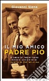 Il mio amico padre Pio. Diario di trent'anni vissuti accanto al santo di Pietrelcina. E-book. Formato EPUB ebook