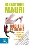 Goditi il problema. E-book. Formato EPUB ebook di Sebastiano Mauri