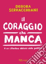 Il coraggio che manca. A un cittadino deluso della politica. E-book. Formato EPUB