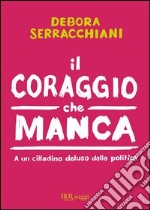 Il coraggio che manca. A un cittadino deluso della politica. E-book. Formato PDF ebook