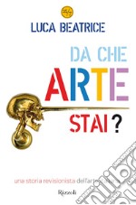 Da che arte stai? Una storia revisionista dell'arte italiana. E-book. Formato EPUB ebook