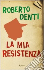 La mia Resistenza. E-book. Formato EPUB ebook