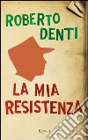 La mia Resistenza. E-book. Formato EPUB ebook