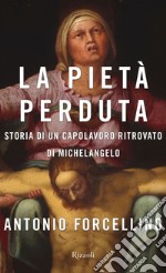 La Pietà perduta. Storia di un capolavoro ritrovato di Michelangelo. E-book. Formato EPUB ebook