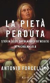 La Pietà perduta. Storia di un capolavoro ritrovato di Michelangelo. E-book. Formato EPUB ebook