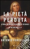 La Pietà perduta. Storia di un capolavoro ritrovato di Michelangelo. E-book. Formato PDF ebook