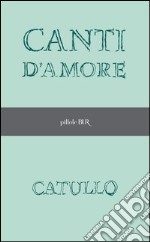 Canti d'amore. E-book. Formato EPUB ebook