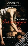 Il mistero Caravaggio. Una vita dissoluta, una morte misteriosa, un corpo scomparso. E-book. Formato EPUB ebook