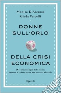 Donne sull'orlo della crisi economica. Diventa manager di te stessa: impara a vedere rosa e non resterai al verde. E-book. Formato PDF ebook di Giada Vercelli