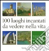 100 luoghi incantati da vedere nella vita. Innamorarsi dell'Italia con la guida del FAI. E-book. Formato PDF ebook