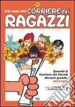 Gli anni del Corriere dei Ragazzi. Quando il Corriere dei Piccoli diventò grande. 1972-1976. E-book. Formato PDF ebook