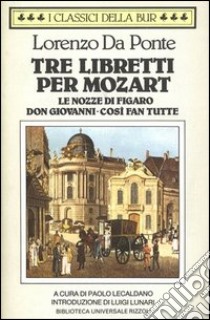Tre libretti per Mozart. (Le nozze di Figaro. Don Giovanni. Così fan tutte). E-book. Formato EPUB ebook di Lorenzo Da Ponte