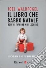 Il libro che Babbo Natale non vi farebbe mai leggere. Perché non è giusto fare regali. E-book. Formato EPUB ebook