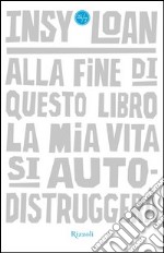 Alla fine di questo libro la mia vita si autodistruggerà. E-book. Formato EPUB ebook