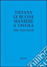 Tiffany. Le buone maniere a tavola per teenager. E-book. Formato EPUB ebook