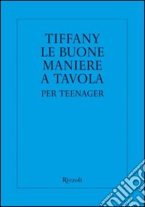 Tiffany. Le buone maniere a tavola per teenager. E-book. Formato PDF ebook di Walter Hoving