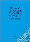 Tiffany. Le buone maniere a tavola per teenager. E-book. Formato PDF ebook